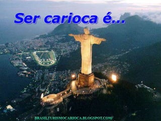 Ser carioca é...
 