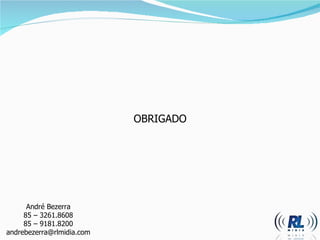 André Bezerra 85  –  3261.8608 85  –  9181.8200 [email_address] OBRIGADO 