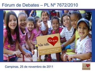 Fórum de Debates – PL Nº 7672/2010  Campinas, 25 de novembro de 2011 