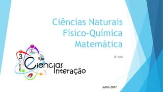 Ciências Naturais
Físico-Química
Matemática
8º ano
Julho 2017
 
