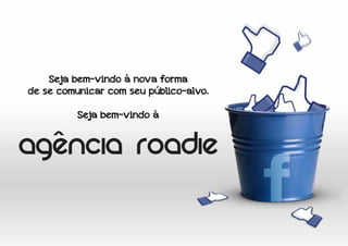 Seja bem-vindo à nova forma
de se comunicar com seu público-alvo.

          Seja bem-vindo à

    ^
agencia roadie
 