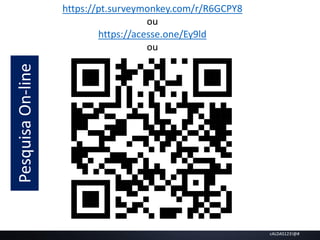 cALDAS123!@#
https://pt.surveymonkey.com/r/R6GCPY8
ou
https://acesse.one/Ey9ld
ou
Pesquisa
On-line
 