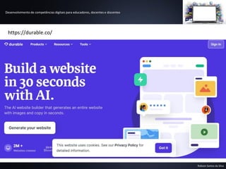 Desenvolvimento de competências digitais para educadores, docentes e discentes
Robson Santos da Silva
https://durable.co/
 