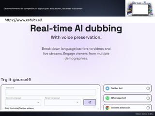 Desenvolvimento de competências digitais para educadores, docentes e discentes
Robson Santos da Silva
https://www.ezdubs.ai/
 