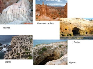 Chaminés de Fada
Ravinas




                                   Grutas




  Lapiás                      Algares
 