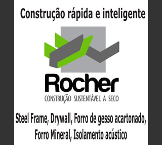 Construção rápida e inteligente




Steel Frame, Drywall, Forro de gesso acartonado,
       Forro Mineral, Isolamento acústico
 
