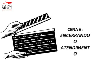 CENA 6:
ENCERRANDO
O
ATENDIMENT
O
 