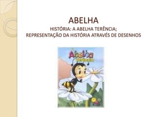 ABELHA
         HISTÓRIA: A ABELHA TERÊNCIA;
REPRESENTAÇÃO DA HISTÓRIA ATRAVÉS DE DESENHOS
 
