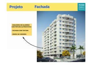 Projeto                      Fachada



 - ESQUADRIA EM ALUMÍNIO
 COM PINTURA ELETROSTÁTICA

 - FACHADA COM TEXTURA

 - GRADIL NA VARANDA
 