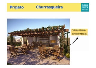 Projeto   Churrasqueira




                          - PRÓXIMO A PISCINA

                          - ENTREGUE MOBILIADA




13
 