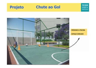 Projeto   Chute ao Gol




                         - PRÓXIMO A PISCINA

                         - ESPAÇO CERCADO




14
 