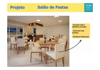 Projeto   Salão de Festas



                            - RELAÇÃO COM O
                            AMBIENTE EXTERNO

                            - EQUIPADA COM
                            COZINHA

                            - ENTREGUE MOBILIADA




15
 