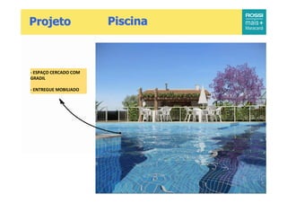 Projeto                 Piscina



 - ESPAÇO CERCADO COM
 GRADIL

 - ENTREGUE MOBILIADO




12
 