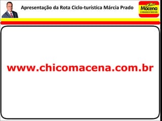 Apresentação da Rota Ciclo-turística Márcia Prado www.chicomacena.com.br 