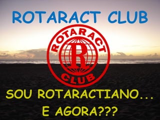 ROTARACT CLUB



SOU ROTARACTIANO...
     E AGORA???
 