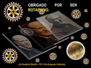 de Claodemir Balotin – R.C. Foz do Iguaçu Cataratas OBRIGADO POR SER  ROTARIANO . 