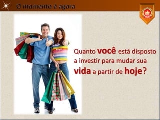 Quanto você está disposto
a investir para mudar sua
vida a partir de hoje?
 
