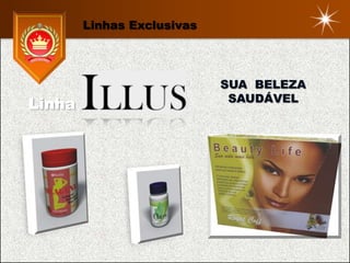 Linhas Exclusivas




                            SUA BELEZA
                             SAUDÁVEL
Linha
 