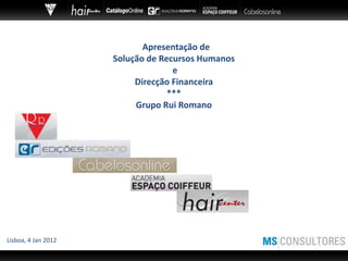 Apresentação de
                     Solução de Recursos Humanos
                                   e
                          Direcção Financeira
                                  ***
                          Grupo Rui Romano




Lisboa, 4 Jan 2012
 