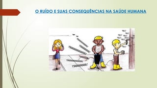 O RUÍDO E SUAS CONSEQUÊNCIAS NA SAÚDE HUMANA
 