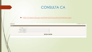 CONSULTA CA
 http://caepi.mte.gov.br/internet/ConsultaCAInternet.aspx
 
