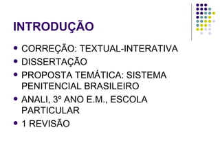 INTRODUÇÃO CORREÇÃO: TEXTUAL-INTERATIVA DISSERTAÇÃO PROPOSTA TEMÁTICA: SISTEMA PENITENCIAL BRASILEIRO ANALI, 3º ANO E.M., ESCOLA PARTICULAR 1 REVISÃO 