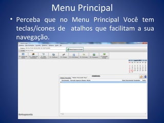 Menu Principal
• Perceba que no Menu Principal Você tem
teclas/ícones de atalhos que facilitam a sua
navegação.
 