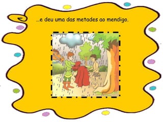 …e deu uma das metades ao mendigo.