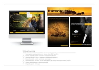 O que fizemos
•	 Organização de participação nos eventos Concrete Show e M&T Expo 2012;
•	 Pesquisa de opinião e análise de cenário de posicionamento de marca;
•	 Criação de conceito de marca e campanha de posicionamento para 2013;
•	 Desenvolvimento de anúncios para revistas segmentadas;
•	 Desenvolvimento de aplicativos, para IOS (IPad) e Android, de catálogo virtual e para venda de produtos;
•	 Criação e desenvolvimento de novo site intitucional;
•	 Criação de peças de distribuição.
 