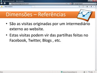 Dimensões – Referências
Sessão Assíncrona #1 – Web Analytics
http://www.diogovalente.com/
Web Analytics
Google Search
• São as visitas originadas por um intermediário
externo ao website.
• Estas visitas podem vir das partilhas feitas no
Facebook, Twitter, Blogs , etc.
 