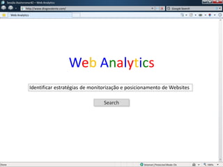 http://www.diogovalente.com/
Web Analytics
Google Search
Search
Identificar estratégias de monitorização e posicionamento de Websites
Web Analytics
Sessão Assíncrona #1 – Web Analytics
 