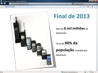 w
w http://www.diogovalente.com/ Google Search
Sessão Assíncrona #6 – Mobile Marketing
Mobile Marketing
Final de 2013
 