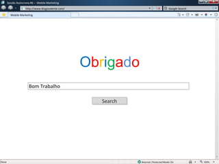 w
w http://www.diogovalente.com/ Google Search
SearchSearch
Bom Trabalho
Obrigado
Sessão Assíncrona #6 – Mobile Marketing
...