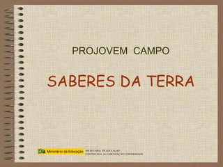 PROJOVEM  CAMPO SABERES DA TERRA SECRETARIA  DE EDUCAÇAO  CONTINUADA ,ALFABETIZAÇAO E DIVERSIDADE 