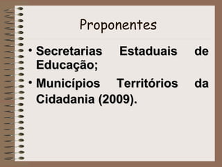 Proponentes Secretarias Estaduais de Educação; Municípios Territórios da Cidadania (2009). 