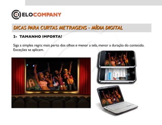2-  TAMANHO IMPORTA?	


Siga a simples regra: mais perto dos olhos e menor a tela, menor a duração do conteúdo.	

Exceções se aplicam.	



 imagem de tela tela de cinema	

 