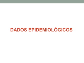 DADOS EPIDEMIOLÓGICOS
 
