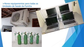Novos equipamentos para todas as
Unidades de Saúde da Família
 