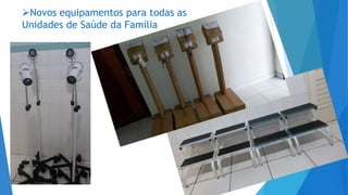 Novos equipamentos para todas as
Unidades de Saúde da Família
 