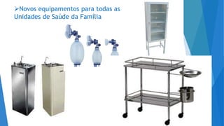 Novos equipamentos para todas as
Unidades de Saúde da Família
 