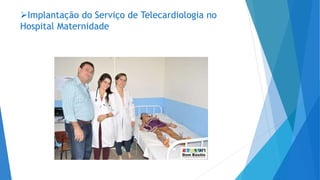Implantação do Serviço de Telecardiologia no
Hospital Maternidade
 