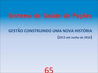 GESTÃO CONSTRUINDO UMA NOVA HISTÓRIA
(2013 até Junho de 2016)
 