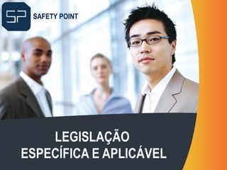 LEGISLAÇÃO
ESPECÍFICA E APLICÁVEL
.
SAFETY POINT
 