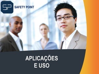APLICAÇÕES
E USO .
SAFETY POINT
 