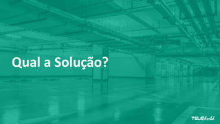 Qual a Solução?
 