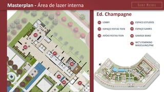 Ed. Champagne 
Masterplan - Área de lazer interna 
LOBBY 
ESPAÇO FESTAS TEEN 
APOIO FESTAS TEEN 
WC’S FEMININO 
MASCULINO/PNE 
ESPAÇO GAMES 
ESPACO ESTUDOS 
GARAGE BAND  