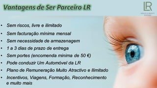 • Sem facturação mínima mensal
• Sem necessidade de armazenagem
• 1 a 3 dias de prazo de entrega
• Sem portes (encomenda minima de 50 €)
• Pode conduzir Um Automóvel da LR
• Plano de Remuneração Muito Atractivo e Ilimitado
• Incentivos, Viagens, Formação, Reconhecimento
e muito mais
• Sem riscos, livre e ilimitado
 