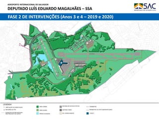 AEROPORTO INTERNACIONAL DE SALVADOR
DEPUTADO LUÍS EDUARDO MAGALHÃES – SSA
12
FASE 2 DE INTERVENÇÕES (Anos 3 e 4 – 2019 e 2020)
 