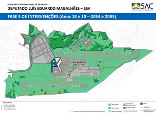 AEROPORTO INTERNACIONAL DE SALVADOR
DEPUTADO LUÍS EDUARDO MAGALHÃES – SSA
15
FASE 5 DE INTERVENÇÕES (Anos 18 e 19 – 2034 e 2035)
 