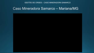 GESTÃO DE CRISES – CASO MINERADORA SAMARCO
 